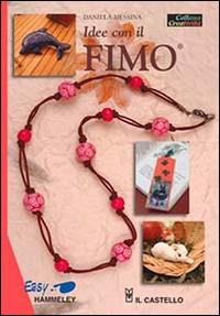 Idee con il fimo - Daniela Messina - Libro Il Castello 2012, Hobby e attività artistiche | Libraccio.it