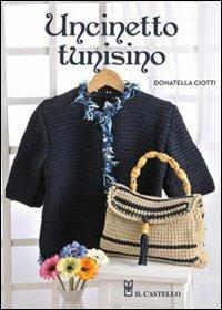 Uncinetto tunisino - Donatella Ciotti - Libro Il Castello 2012, Cucito, ricamo, tessitura | Libraccio.it