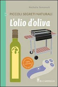 L'olio di oliva - Nathalie Semenuik - Libro Il Castello 2012, Piccoli segreti naturali | Libraccio.it
