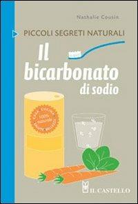 Il bicarbonato di sodio - Nathalie Cousin - Libro Il Castello 2012, Piccoli segreti naturali | Libraccio.it