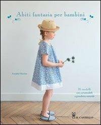 Abiti fantasia per bambini - Annabel Benilan - Libro Il Castello 2012, Cucito, ricamo, tessitura | Libraccio.it