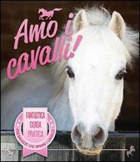 Amo i cavalli!  - Libro Il Castello 2013, Animali | Libraccio.it