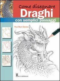 Come disegnare draghi con semplici passaggi - Paul B. Davies - Libro Il Castello 2012, Disegno e tecniche pittoriche | Libraccio.it