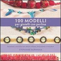 100 modelli per gioielli con perline - Stephanie Burnham - Libro Il Castello 2012, Hobby e attività artistiche | Libraccio.it