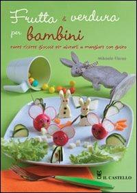 Frutta e verdura per bambini - Mikaëlle Florez - Libro Il Castello 2012, Cucina | Libraccio.it