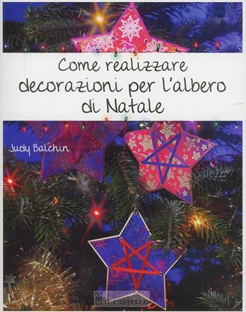 Come realizzare decorazioni per l'albero di Natale - Judy Balchin - Libro Il Castello 2012, Libri di Natale | Libraccio.it