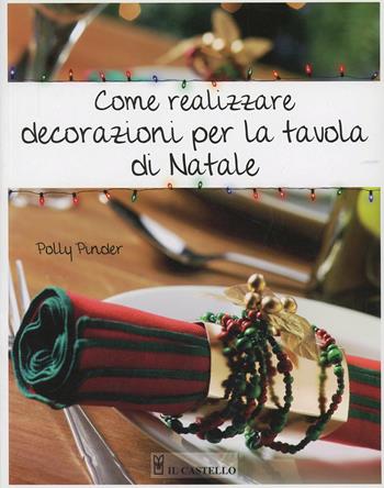Come realizzare decorazioni per la tavola di Natale - Polly Pinder - Libro Il Castello 2012, Libri di Natale | Libraccio.it