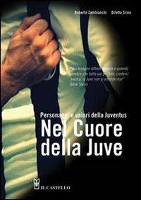 Nel cuore della Juve. Personaggi e valori della Juventus - Roberta Zambianchi, Diletta Sirna - Libro Il Castello 2012 | Libraccio.it