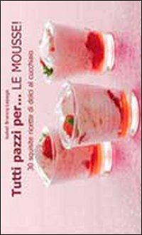 Tutti pazzi per... le mousse! - Isabel Brancq-Lepage - Libro Il Castello 2013, Cucina | Libraccio.it