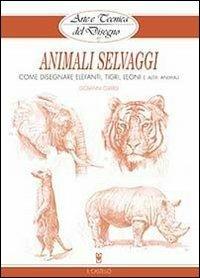 Animali selvaggi - Giovanni Civardi - Libro Il Castello 2013, Disegno e tecniche pittoriche | Libraccio.it