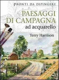 Paesaggi di campagna ad acquarello. Pronti da dipingere - Terry Harrison - Libro Il Castello 2013, Disegno e tecniche pittoriche | Libraccio.it