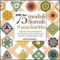75 moduli floreali a uncinetto - Betty Barnden - Libro Il Castello 2013, Cucito, ricamo, tessitura | Libraccio.it