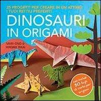 Dinosauri in origami. 25 progetti per creare in un attimo i tuoi rettili preferiti - Mari Ono, Hiroaki Takai - Libro Il Castello 2013 | Libraccio.it