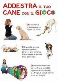 Addestra il tuo cane con il gioco. Tanti giochi per ogni esigenza - Claire Arrowsmith - Libro Il Castello 2015 | Libraccio.it