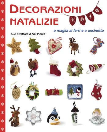 Decorazioni natalizie a maglia ai ferri e a uncinetto. Ediz. illustrata - Sue Stratford, Val Pierce - Libro Il Castello 2014 | Libraccio.it