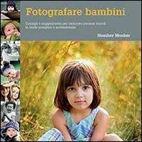 Fotografare bambini - Heather Mosher - Libro Il Castello 2013, Fotografia | Libraccio.it