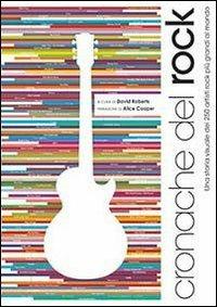 Cronache del rock. Una storia visuale dei 250 artisti rock più grandi al mondo - David Roberts - Libro Il Castello 2013, Musica | Libraccio.it