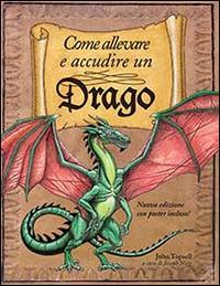 Come allevare e accudire un drago. Ediz. illustrata - John Topsell - Libro Il Castello 2015 | Libraccio.it
