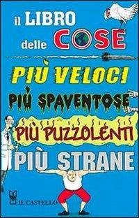 Il libro delle cose più veloci, più spaventose, più puzzolenti, più strane  - Libro Il Castello 2013 | Libraccio.it