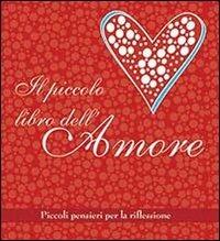 Il piccolo libro dell'amore. Piccoli pensieri per la riflessione  - Libro Il Castello 2013, Libri regalo | Libraccio.it