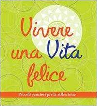 Vivere una vita felice. Piccoli pensieri per la riflessione  - Libro Il Castello 2013, Libri regalo | Libraccio.it