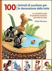100 animali di zucchero per la decorazione delle torte - Helen Penman - Libro Il Castello 2014, Cucina | Libraccio.it