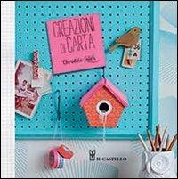 Creazioni di carta. Ediz. illustrata - Christine Leech - Libro Il Castello 2014 | Libraccio.it