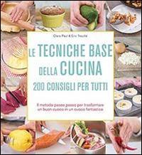 Le tecniche base della cucina. 200 consigli per tutti - Victor Paul-Emil Treuillé, Eric Treuillé - Libro Il Castello 2014, Cucina | Libraccio.it