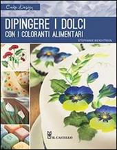 Dipingere i dolci con i coloranti alimentari. Ediz. illustrata