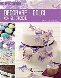 Decorare i dolci con gli stencil. Ediz. illustrata - Stephanie Weightman - Libro Il Castello 2014, Cucina | Libraccio.it
