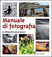 Manuale di fotografia. La fotografia passo passo - Anne-Laure Jacquart - Libro Il Castello 2016, Fotografia | Libraccio.it