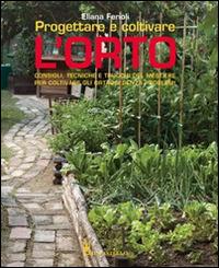 Progettare e coltivare l'orto. Consigli, tecniche e trucchi del mestiere per coltivare gli ortaggi senza problemi - Eliana Ferioli - Libro Il Castello 2014, Giardinaggio | Libraccio.it