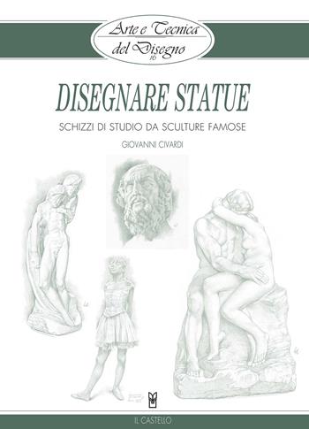 Disegnare statue - Giovanni Civardi - Libro Il Castello 2015, Disegno e tecniche pittoriche | Libraccio.it
