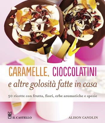 Caramelle, cioccolatini e altre golosità fatte in casa - Alison Candlin - Libro Il Castello 2015, Cucina | Libraccio.it