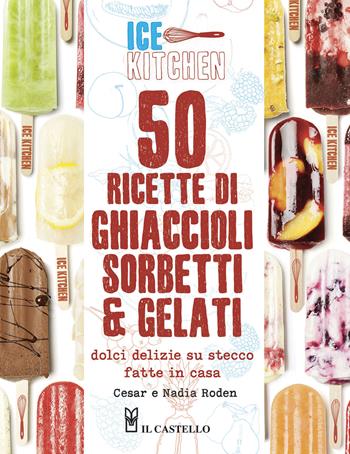 50 ricette di ghiaccioli, sorbetti & gelati - Cesar Roden, Nadia Roden - Libro Il Castello 2015, Cucina | Libraccio.it