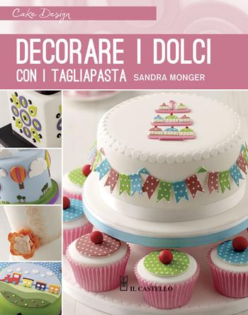 Decorare i dolci con i tagliapasta - Sandra Monger - Libro Il Castello 2015, Cucina | Libraccio.it