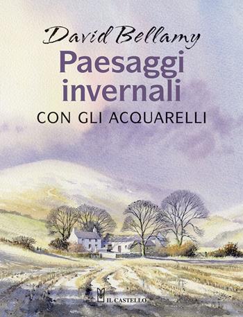 Paesaggi invernali con gli acquarelli - David Bellamy - Libro Il Castello 2015, Disegno e tecniche pittoriche | Libraccio.it