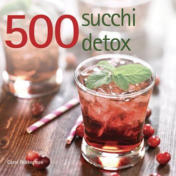 500 succhi detox - Carol Beckerman - Libro Il Castello 2015, Cucina | Libraccio.it