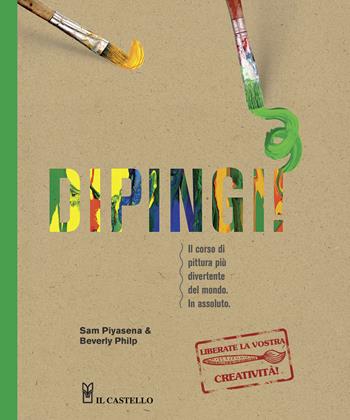 Dipingi! - Sam Piyasena, Beverly Philip - Libro Il Castello 2015, Disegno e tecniche pittoriche | Libraccio.it