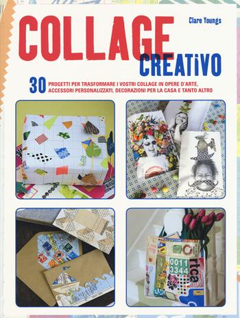 Collage creativo. Ediz. a colori - Clare Youngs - Libro Il Castello 2018 | Libraccio.it
