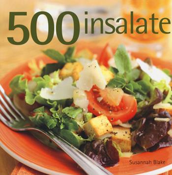 500 insalate - Susannah Blake - Libro Il Castello 2017, Cucina | Libraccio.it