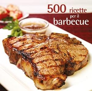 500 ricette per il barbecue  - Libro Il Castello 2015 | Libraccio.it