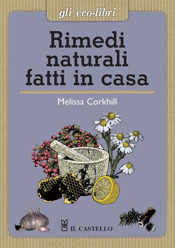 Rimedi naturali fatti in casa - Melissa Corkhill - Libro Il Castello 2015, Gli Eco-Libri | Libraccio.it