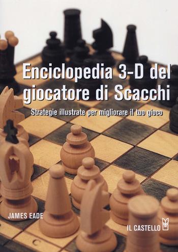 Enciclopedia 3-D del giocatore di scacchi - James Eade - Libro Il Castello 2015, Enigmi e giochi di logica | Libraccio.it