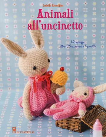 Animali all'uncinetto - Isabelle Kessedjian - Libro Il Castello 2016, Cucito, ricamo, tessitura | Libraccio.it