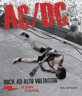 AC/DC. La storia illustrata - Phil Sutcliff - Libro Il Castello 2015, Musica | Libraccio.it