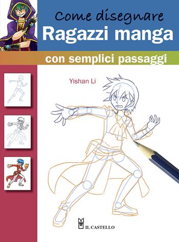 Come disegnare ragazzi manga con semplici passaggi - Yishan Li - Libro Il Castello 2015, Disegno e tecniche pittoriche | Libraccio.it