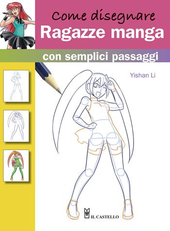 Come disegnare ragazze manga con semplici passaggi - Yishan Li - Libro Il Castello 2015, Disegno e tecniche pittoriche | Libraccio.it