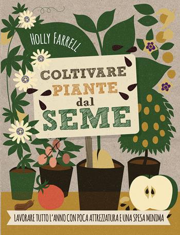 Coltivare piante dal seme. Lavorare tutto l'anno con poca attrezzatura e una spesa minima - Holly Farrell - Libro Il Castello 2015, Giardinaggio | Libraccio.it