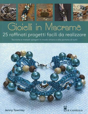 Gioielli in macramè - Jenny Townley - Libro Il Castello 2016, Hobby e attività artistiche | Libraccio.it